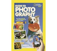 National Geographic Kids Guide to Photography: Tips & Tricks on How to Be a Great Photographer From the Pros & Your Pals at My Shot