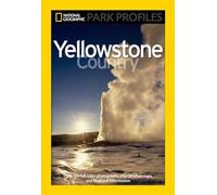 National Geographic Park Profiles: Yellowstone: Yellowstone Country [Idioma Inglés]: Over 100 Full-Color Photographs, plus Detailed Maps, and Firsthand Information