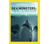 National Geographic: Sea Monsters the Definitive Guide