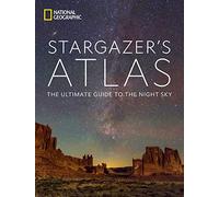 National Geographic Stargazer's Atlas: The Ultimate Guide to the Night Sky