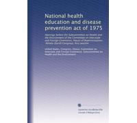 National health education and disease prevention act of 1975: Hearings before the Subcommittee on Health and the Environment of the Committee on ... Ninety-fourth Congress, first session