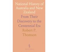 National History of Australia and New Zealand: From Their Discovery to the Centennial Era