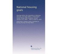 National housing goals: Hearings before the Committee on Banking, Housing, and Urban Affairs, United States Senate, Ninety-fifth Congress, second session, on S. 2855 ... April 11 and 12, 1978