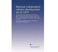 National independent refinery development act of 1975: Hearings before the Committee on Interior and Insular Affairs, United States Senate, pursuant ... first session ... April 10 and 11, 1975