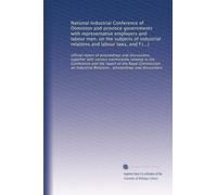 National Industrial Conference of Dominion and province governments with representative employers and labour men, on the subjects of industrial ... Relations : proceedings and discussions