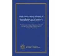 National Industrial Conference of Dominion and province governments with representative employers and labour men, on the subjects of industrial ... Relations : proceedings and discussions