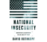 National Insecurity: American Leadership in an Age of Fear