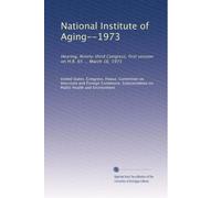National Institute of Aging--1973: Hearing, Ninety-third Congress, first session on H.R. 65 ... March 16, 1973
