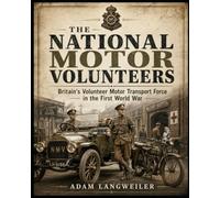 National Motor Volunteers In WWI: Britain’s Civilian Drivers, Motorcars, Ambulances and Home-Front Service in the First World War (Everyday Life in the Great War)