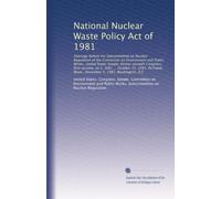 National Nuclear Waste Policy Act of 1981: Hearings before the Subcommittee on Nuclear Regulation of the Committee on Environment and Public Works, ... Wash., November 9, 1981, Washington, D.C