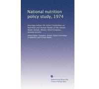 National nutrition policy study, 1974: Hearings before the Select Committee on Nutrition and Human Needs of the United States Senate, Ninety-third Congress, second session: Volume 1