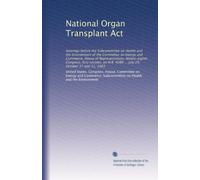 National Organ Transplant Act: Hearings before the Subcommittee on Health and the Environment of the Committee on Energy and Commerce, House of ... 4080 ... July 29, October 17 and 31, 1983