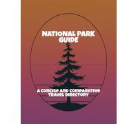 National Park Guide: A Concise And Comparative Travel Directory