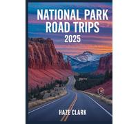 National Park Road Trips 2025: The Ultimate Guide to America’s Most Scenic Drives and Iconic Parks