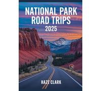 National Park Road Trips 2025: The Ultimate Guide to America’s Most Scenic Drives and Iconic Parks