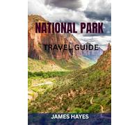 NATIONAL PARK TRAVEL GUIDE: Complete Guide To All U.S. National Parks: Must-See Attractions, Scenic Routes, Expert Tips, And Ready-Made Itineraries