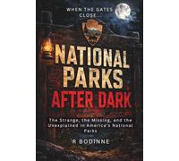 NATIONAL PARKS AFTER DARK: The Strange, the Missing, and the Unexplained in America’s National Parks