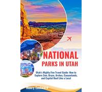 NATIONAL PARKS IN UTAH: Utah's Mighty Five Travel Guide: How to Explore Zion, Bryce, Arches, Canyonlands, and Capitol Reef Like a Local