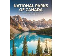 National Parks of Canada: A Visual Journey Across 28 Spectacular Parks, Coast to Coast to Coast (The Great White North Collection)