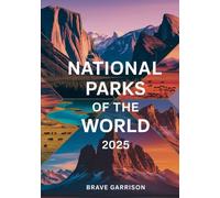 National Parks Of The World 2025: A Visual Atlas of Breathtaking Landscapes, Wildlife Wonders, and Natural Heritage Sites