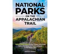 National Parks on the Appalachian Trail: THE ULTIMATE GUIDE to Plan Outdoor Adventures Explore the History and Mystery of Nature in Easy Section Hikes