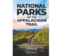 National Parks on the Appalachian Trail: The Ultimate Guide to Plan Outdoor Adventures Explore the History and Mystery of Nature In Easy Section Hikes
