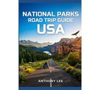 National Parks Road Trip Guide USA: Park Routes, Scenic Drives, Travel Maps, Key Attractions and Planning Tools for Exploring America’s Landscapes