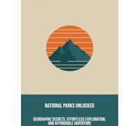 National Parks Unlocked: Geographic Secrets, Effortless Exploration, And Affordable Adventure