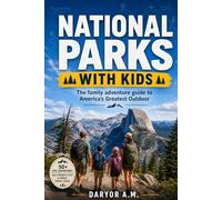 NATIONAL PARKS WITH KIDS: The family adventure guide to America’s Greatest Outdoor