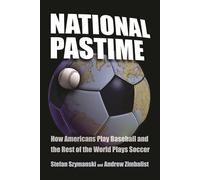 National Pastime: How Americans Play Baseball and the Rest of the World Plays Soccer