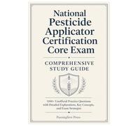 National Pesticide Applicator Certification Core Exam Comprehensive Study Guide: 1590+ Unofficial Practice Questions with Detailed Explanations, Key Concepts, and Exam Strategies
