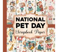 National Pet Day Scrapbook Paper: Cute & Colorful Pet Patterns to Make Your Scrapbook, Card Making, Journaling And Creative Memories
