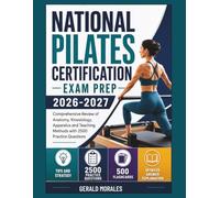 National Pilates Certification Exam Prep 2026-2027: Comprehensive Review of Anatomy, Kinesiology, Apparatus and Teaching Methods with 2500 Practice Questions