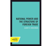 National Power and the Structure of Foreign Trade (The Politics of the International Economy, 1)