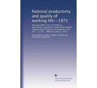 National productivity and quality of working life--1975: Hearings before the Committee on Government Operations, United States Senate, Ninety-fourth ... S. 937 ... S. 765 ... March 20 and 21, 1975