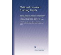 National research funding levels: Hearings before the Task Force on Science Policy of the Committee on Science and Technology, House of ... Congress, second session, April 15, 16, 1986