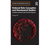 National Role Conception and Neoclassical Realism: A Synthetic Exploration of the Sino-Soviet Alignment (Role Theory and International Relations)