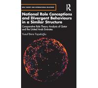 National Role Conceptions and Divergent Behaviours in a Similar Structure: Comparative Role Theory Analysis of Qatar and the United Arab Emirates (Role Theory and International Relations)