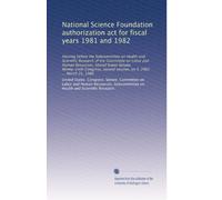 National Science Foundation authorization act for fiscal years 1981 and 1982: Hearing before the Subcommittee on Health and Scientific Research of the ... second session, on S. 2462 ... March 25, 1980