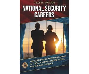 National Security Careers: The Ultimate Guide to Breaking In - Real Stories, Career Paths, and Insider Lessons