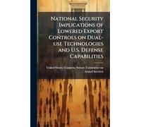 National Security Implications of Lowered Export Controls on Dual-use Technologies and U.S. Defense Capabilities