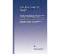 National security policy: Hearings before the Defense Policy Panel of the Committee on Armed Services, House of Representatives, One hundredth ... March 11, 13, 17, 18, 20, and 23, 1987