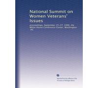 National Summit on Women Veterans' Issues: proceedings, September 25-27, 1996, the White House Conference Center, Washington, DC