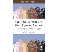 National Symbols at the Olympic Games: An Olympics Without Flags? (Routledge Focus on Sport, Culture and Society)