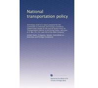 National transportation policy: Preliminary draft of a report prepared for the Committee on Interstate and Foreign Commerce, United States Senate by ... S. Res. 29, 151, and 244 of the 86th Congress