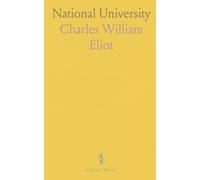 National University: Report by Charles W. Eliot, President of Harvard University, to the National Educational Association