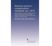 National workers' compensation standards act, 1974: Hearings before the Subcommittee on Labor of the Committee on Labor and Public Welfare, United ... Congress, second session: Volume 1