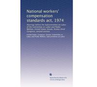 National workers' compensation standards act, 1974: Hearings before the Subcommittee on Labor of the Committee on Labor and Public Welfare, United ... Congress, second session: Volume 2
