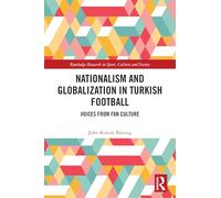 Nationalism and Globalization in Turkish Football: Voices from Fan Culture (Routledge Research in Sport, Culture and Society)