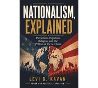 Nationalism, Explained: Patriotism, Populism, Religion, and the Politics of Us vs. Them (Power and Politics, Explained)